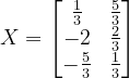 \dpi{120} X=\begin{bmatrix} \frac{1}{3} & \frac{5}{3}\\ -2 & \frac{2}{3}\\ -\frac{5}{3}& \frac{1}{3} \end{bmatrix}